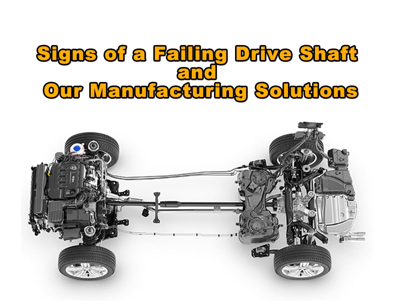 Signs of a Failing Drive Shaft and Our Manufacturing Solutions